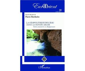 Eurorient N° 44/2013 - La Géopolitique De L'eau Dans Le Monde Arabe - Entre Constantes Et Changements