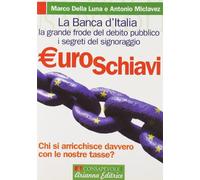 Euroschiavi. Chi si arricchisce davvero con le nostre tasse? La Banca d'Italia, la grande frode del debito pubblico e i segreti del signoraggio