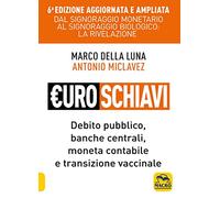 Euroschiavi. Dal signoraggio monetario al signoraggio biologio: la rivelazione. Debito pubblico, banche centrali, moneta contabile e transizione vaccinale. Ediz. ampliata