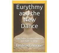 Eurythmy And The New Dance: Loie Fuller, Isadora Duncan, And Ruth St. Denis (Anthroposophical Studies)