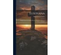 Eusebiana: Essays On The Ecclesiastical History Of Eusebius, Bishop Of Caesarea