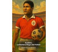 Eusébio: La Pantera Negra del Fútbol: El tributo definitivo al fenómeno del Benfica y de Portugal