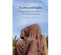 Eusebius and Empire : Constructing Church and Rome in the Ecclesiastical History - [Version Originale] James Corke Webster (Auteur)