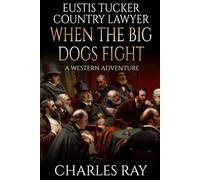 Eustis Tucker, Country Lawyer: When The Big Dogs Fight: A Western Adventure