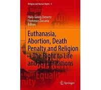 Euthanasia, Abortion, Death Penalty And Religion - The Right To Life And Its Limitations