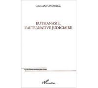 Euthanasie, l'alternative judiciaire L'alternative judiciaire - Gilles Antonowicz - L'harmattan - broché - Essai