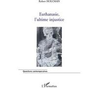 Euthanasie, l'ultime injustice Robert Holcman (Auteur)