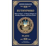 Euthyphro: What Is Piety? - A Classic Dialogue on Morality, Religion, and Divine Justice (Deluxe Hardbound Edition)