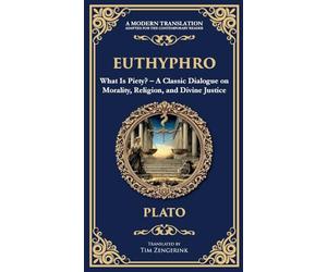 Euthyphro: What Is Piety? - A Classic Dialogue on Morality, Religion, and Divine Justice (Deluxe Hardbound Edition)