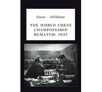 Euwe - Alekhine: THE WORLD CHESS CHAMPIONSHIP REMATCH (1937)