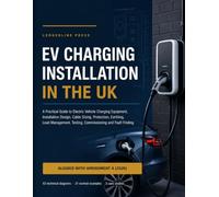 EV Charging Installation in the UK: A Practical Guide to Electric Vehicle Charging Equipment, Installation Design, Cable Sizing, Protection, Earthing, ... Testing, Commissioning and Fault Finding
