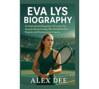 Eva Lys Biography: An Inspirational Biography of Eva Lys: The German Tennis Prodigy Who Redefined Grit, Passion, and Perseverance in Sports