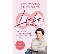 Eva-Maria Zurho Liebe kann alles: Wie du mit deiner weiblichen Kraft zur (Poche)