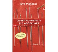 Eva Menasse Lieber aufgeregt als abgeklärt: Essays (Poche)