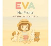 Eva na Praia: História Infantil com Ilustrações para Colorir: Uma aventura suave e cheia de descobertas para ajudar as crianças a explorarem o mundo ... e confiança - com páginas para colorir!