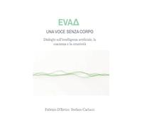 EvaΔ - Una voce senza corpo: Dialoghi sull'intelligenza artificiale, la coscienza e la creatività