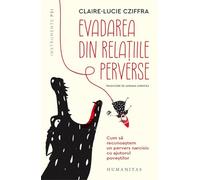 Evadarea din relatiile perverse. Cum sa recunoastem un pervers narcisic cu ajutorul povestilor - Claire-Lucie Cziffra