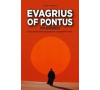 Evagrius Of Pontus For Beginners: Exploring The Wisdom Of A Desert Mystic