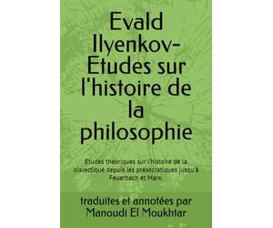 Evald Ilyenkov- Etudes sur l'histoire de la philosophie: Etudes théoriques sur l’histoire de la dialectique depuis les présocratiques jusqu’à Feuerbach et Marx.