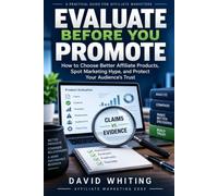 Evaluate Before You Promote: How to Choose Better Affiliate Products, Spot Marketing Hype, and Protect Your Audience's Trust