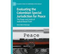 Evaluating the Colombian Special Jurisdiction for Peace: The Power and Limits of Judicial-Based Truth