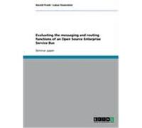 Evaluating the messaging and routing functions of an Open Source Enterprise Service Bus Frank, Harald, Feuerstein, Lukas (Auteur)
