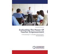 Evaluating The Power Of Teacher Empowerment: In Increasing K-12 Student Achievement Second edition