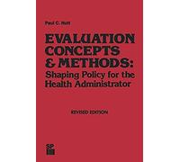 Evaluation Concepts & Methods: Shaping Policy For The Health Administrator