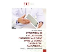 Evaluation de l'accessibilite financiere aux soins dans le district sanitaire du tanganyika : - Oger Mulange Kapembwa - Universitaires Europeennes - broché - Livre
