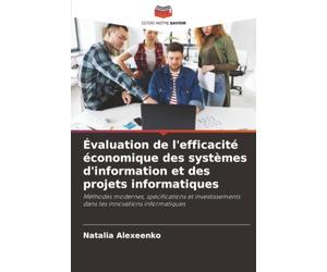 Évaluation de l'efficacité économique des systèmes d'information et des projets informatiques: Méthodes modernes, spécifications et investissements dans les innovations informatiques
