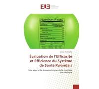 Evaluation de l'efficacite et efficience du systeme de Sante Rwandais Une approche econometrique de la frontière stochastique - Janvier Mwitirehe - Universitaires Europeennes - broché - Essai