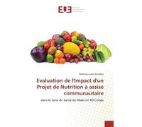 Evaluation de l'Impact d'un Projet de Nutrition à assise communautaire Dans la zone de Santé de Miabi en RD Congo - Matthieu Lubo Mumbiyi - Universitaires Europeennes - broché - Livre