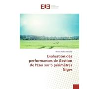 Evaluation des performances de Gestion de l'Eau sur 5 périmètres Niger - Ahmed Moulaye - Universitaires Europeennes - broché - Essai