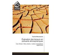 Evaluation des teneurs en polluants atmospheriques Cas d'etude: Sites urbains, rurales et forestières Algeriennes - Yacine Moussaoui - Noor Publishing - broché - Etude