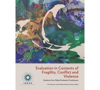 Evaluation in Contexts of Fragility, Conflict and Violence: Guidance from Global Evaluation Practitioners