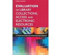 Evaluation Of Library Collections, Access And Electronic Resources: A Literature Guide And Annotated Bibliography