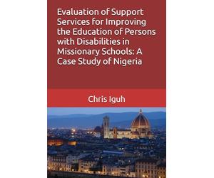 Evaluation of Support Services for Improving the Education of Persons with Disabilities in Missionary Schools: A Case Study of Nigeria