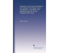 Evaluation of the flood hydrology in the Colorado Front Range using precipitation, streamflow, and paleoflood data for the Big Thompson River basin