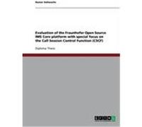 Evaluation of the Fraunhofer Open Source IMS Core platform with special focus on the Call Session Control Function (CSCF) Hallwachs, Rainer (Auteur)