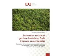 Evaluation sociale et gestion durableen foret tropicale camerounaise Evaluation de la mise en oeuvre du plan d'action sociale 2008 - 2012 dans la concession forestière - Paul Tcheya - Universitaires E