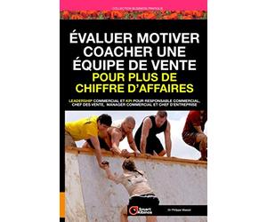 Évaluer Motiver Coacher une équipe de vente pour plus de chiffre d’affaires: Leadership commercial et KPI pour chef des ventes, responsable commercial, manager commercial et chef d’entreprise