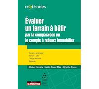 Evaluer un terrain à bâtir par la comparaison ou le compte à rebours immobilier: Terrain à aménager - Terrain à bâtir - Charge foncière - Tréfonds