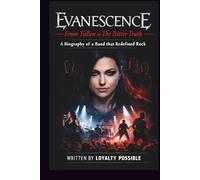 EVANESCENCE: FROM FALLEN TO THE BITTER TRUTH: A BIOGRAPHY OF A BAND THAT REDEFINED ROCK