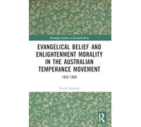Evangelical Belief and Enlightenment Morality in the Australian Temperance Movement: 1832-1930