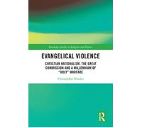 Evangelical Violence Christian Nationalism, the Great Commission and a Millennium of “Holy” Warfare - Christopher Rhodes - Routledge - ebook (ePub) - Livre
