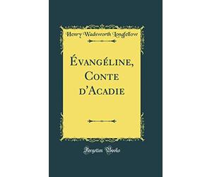 Évangéline, Conte d'Acadie (Classic Reprint)