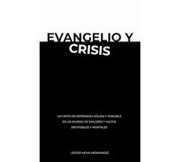 Evangelio y crisis: Un grito de esperanza sólida y tangible en un mundo de dolores y vacíos inevitables y mortales.