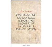 ÉVANGELISATION DU SUD-TOGO (depuis 1892) JALONS POUR LA NOUVELLE EVANGELISATION Léon Kavégué (Auteur)