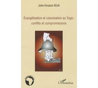 Evangélisation Et Colonisation Au Togo : Conflits Et Compromissions