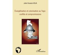 Evangélisation et colonisation au Togo : conflits et compromissions Conflits et compromissions - Jules Kouassi Adja - L'harmattan - broché - Essai